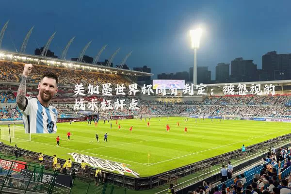美加墨世界杯同分判定：被忽视的战术杠杆点