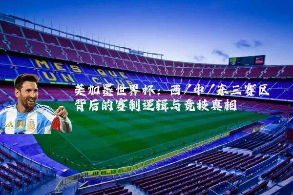 美加墨世界杯：西/中/东三赛区背后的赛制逻辑与竞技真相