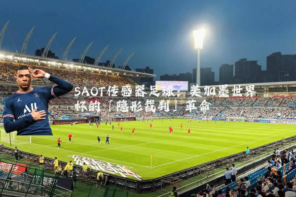 SAOT传感器足球：美加墨世界杯的「隐形裁判」革命